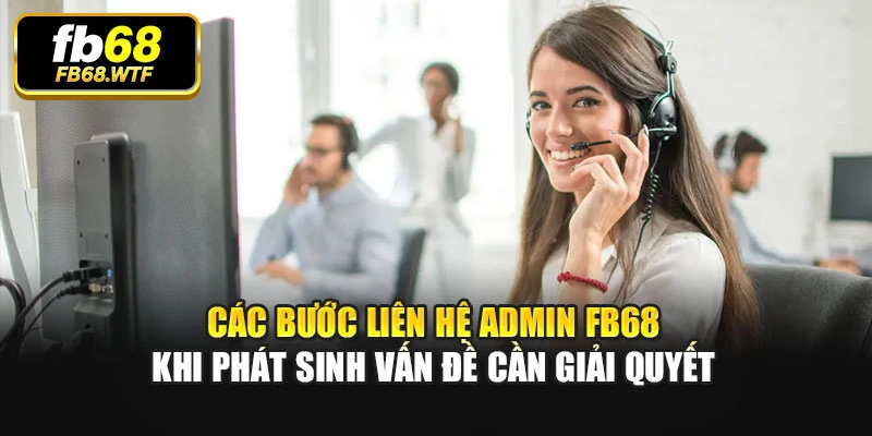 Các bước liên hệ admin Fb68 khi phát sinh vấn đề cần giải quyết