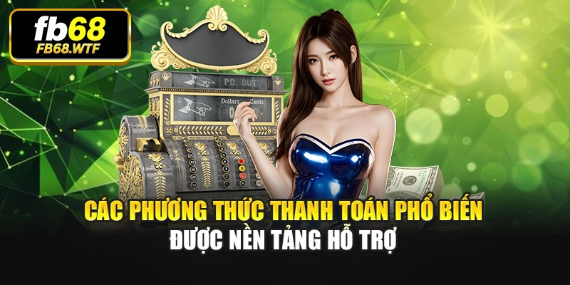 Các phương thức thanh toán phổ biến được nền tảng hỗ trợ