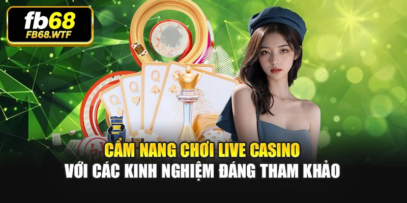 Cẩm nang chơi live casino với các kinh nghiệm đáng tham khảo