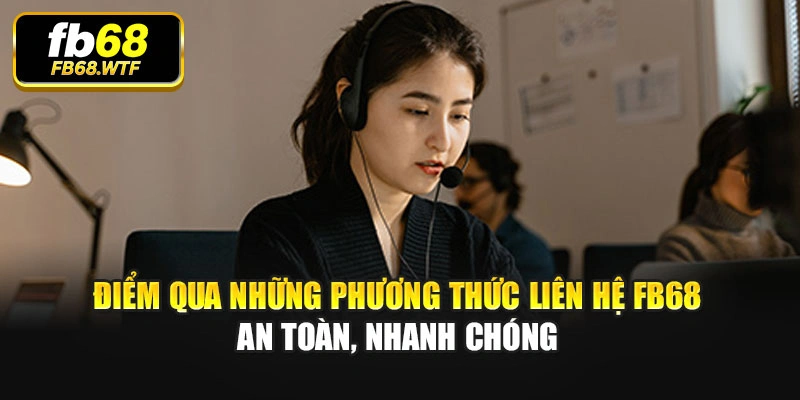 Điểm qua những phương thức liên hệ Fb68 an toàn, nhanh chóng