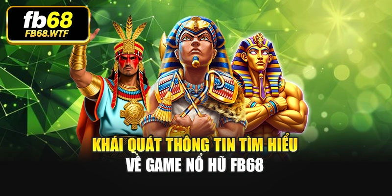 Khái quát thông tin tìm hiểu về game nổ hũ Fb68