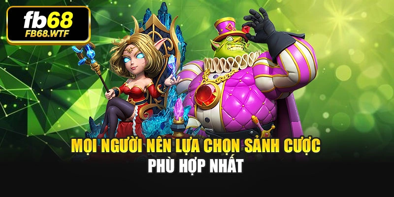 Mọi người nên lựa chọn sảnh cược phù hợp nhất