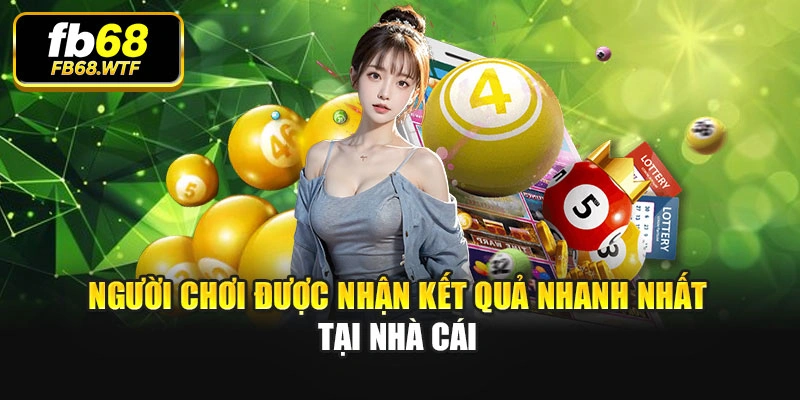 Người chơi được nhận kết quả nhanh nhất tại nhà cái
