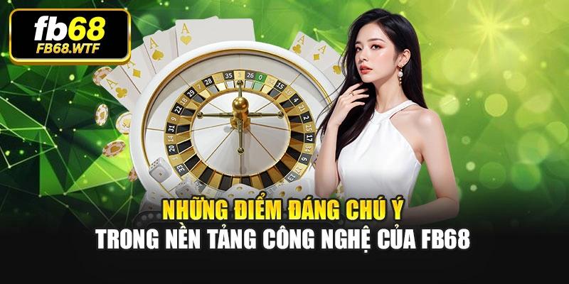 Những điểm đáng chú ý trong nền tảng công nghệ của Fb68