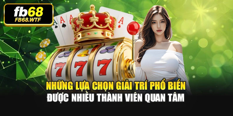 Những lựa chọn giải trí phổ biến được nhiều thành viên quan tâm