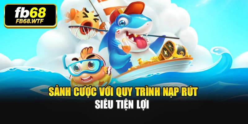 Sảnh cược với quy trình nạp rút siêu tiện lợi