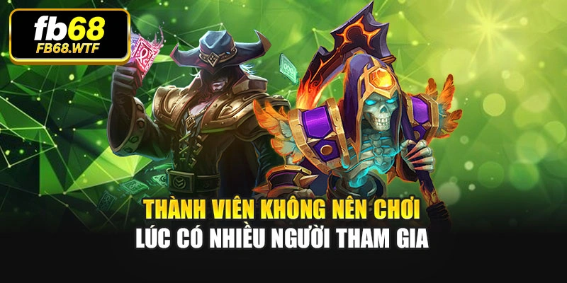 Thành viên không nên chơi lúc có nhiều người tham gia